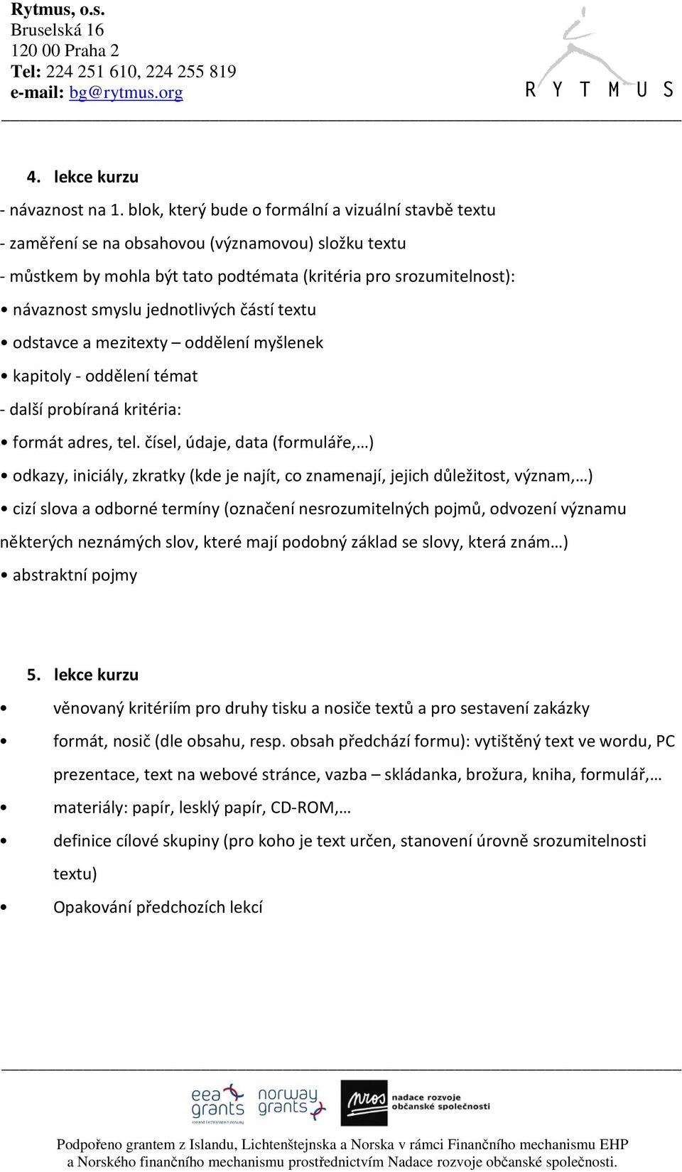 jednotlivých částí textu odstavce a mezitexty oddělení myšlenek kapitoly - oddělení témat - další probíraná kritéria: formát adres, tel.