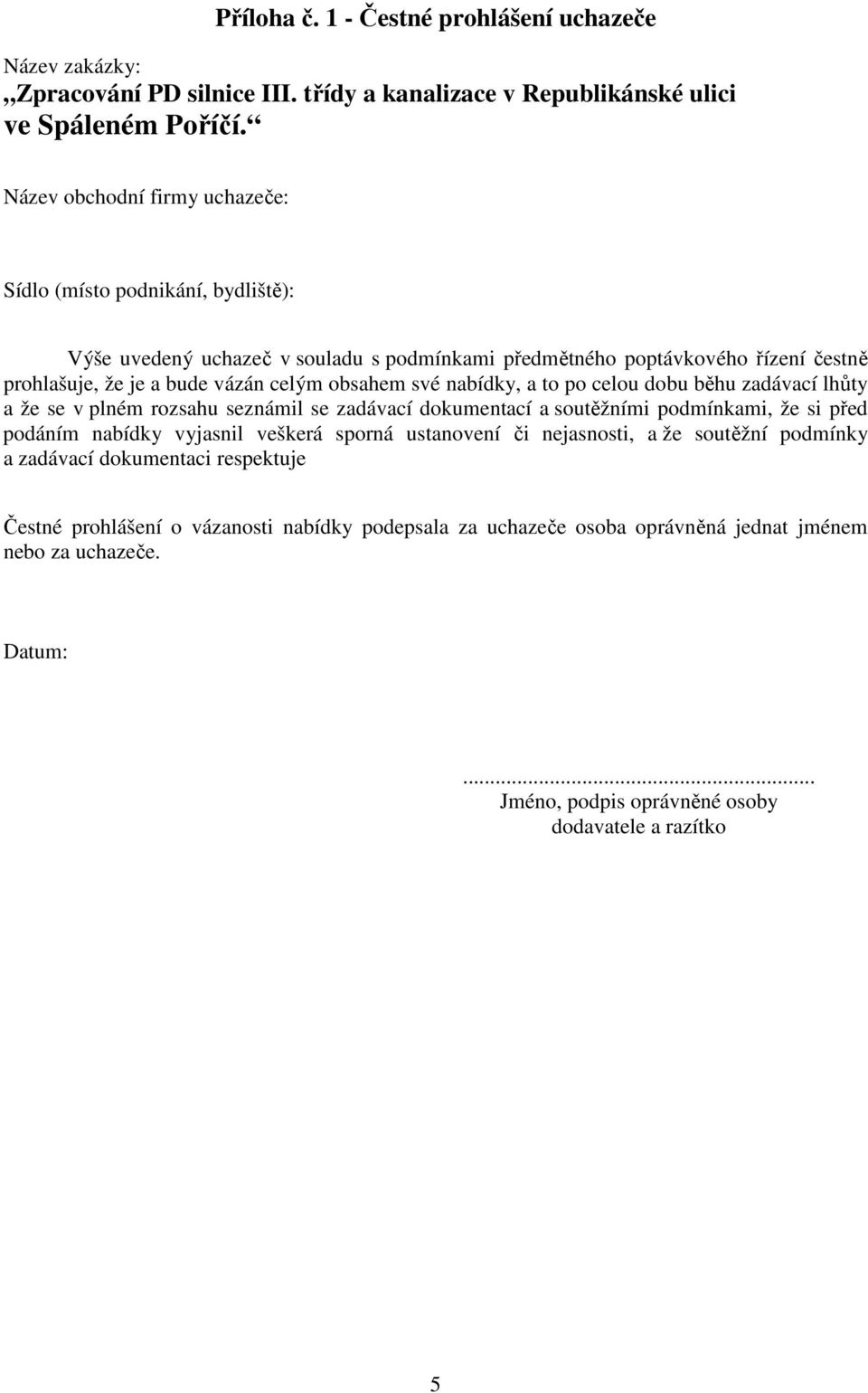 poptávkového řízení čestně prohlašuje, že je a bude vázán celým obsahem své nabídky, a to po celou dobu běhu zadávací lhůty a že se v plném rozsahu seznámil se zadávací