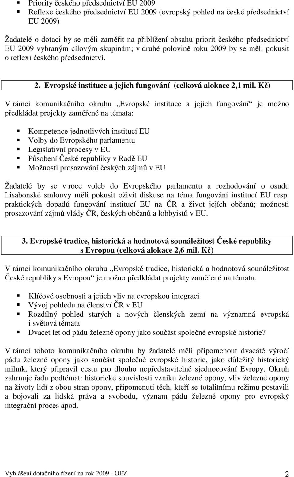 Kč) V rámci komunikačního okruhu Evropské instituce a jejich fungování je možno předkládat projekty zaměřené na témata: Kompetence jednotlivých institucí EU Volby do Evropského parlamentu