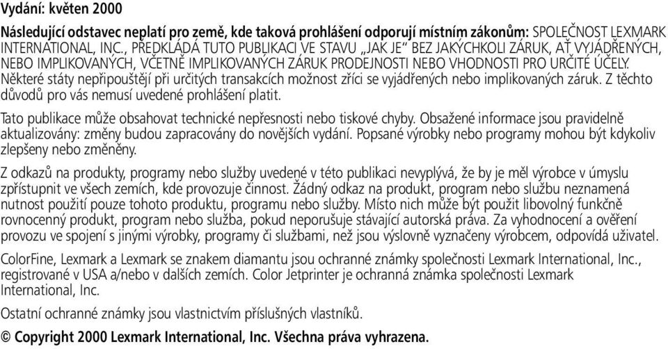 Některé státy nepřipouštějí při určitých transakcích možnost zříci se vyjádřených nebo implikovaných záruk. Z těchto důvodů pro vás nemusí uvedené prohlášení platit.