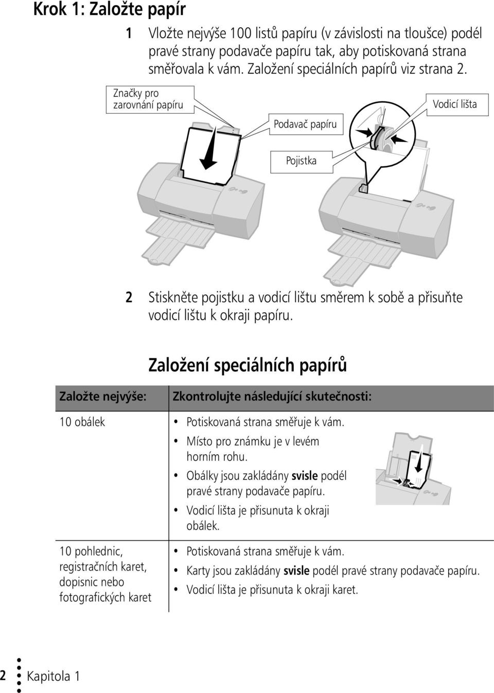 Založení speciálních papírů Založte nejvýše: Zkontrolujte následující skutečnosti: 10 obálek Potiskovaná strana směřuje k vám. Místo pro známku je v levém horním rohu.