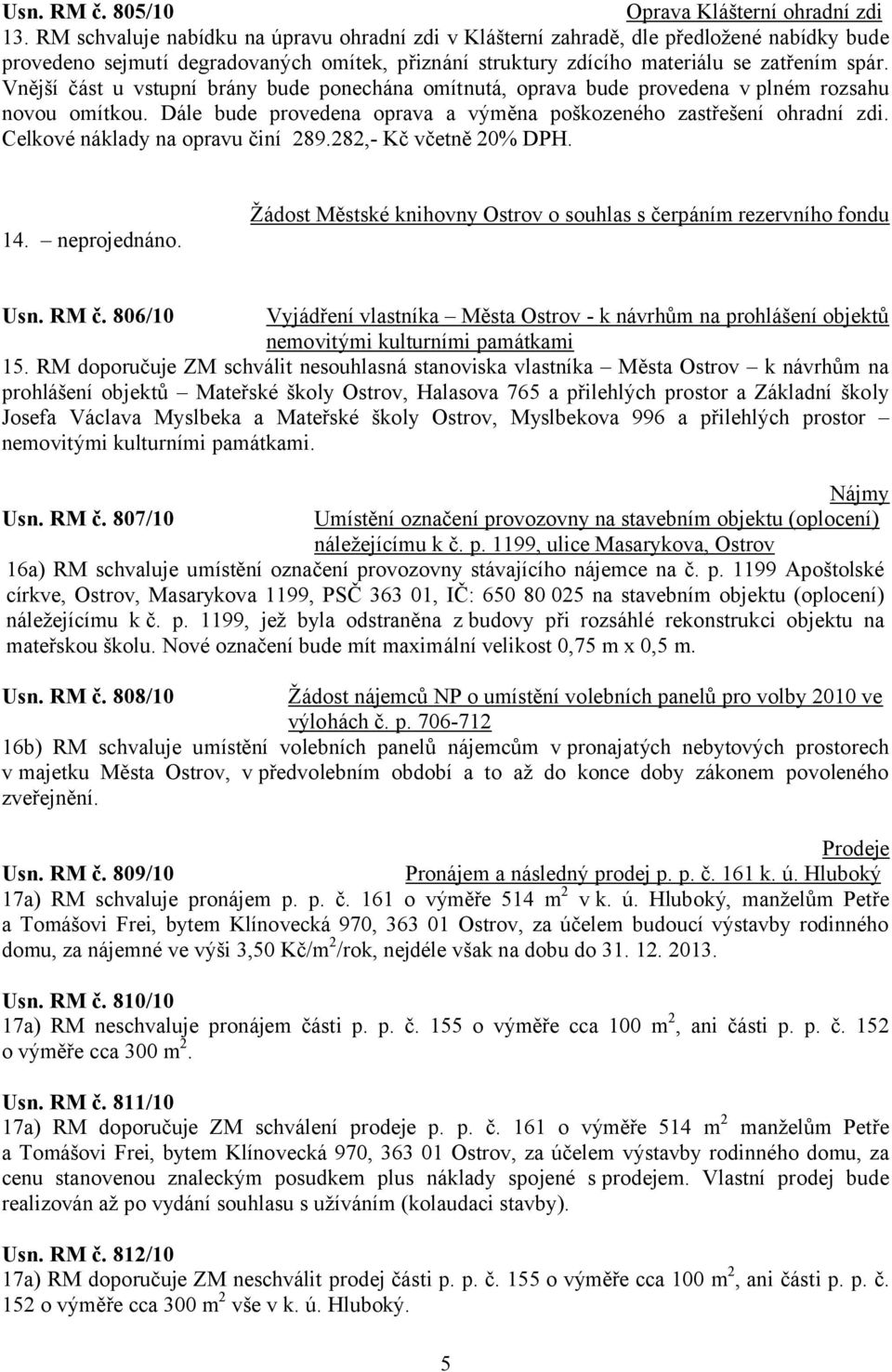 Vnější část u vstupní brány bude ponechána omítnutá, oprava bude provedena v plném rozsahu novou omítkou. Dále bude provedena oprava a výměna poškozeného zastřešení ohradní zdi.