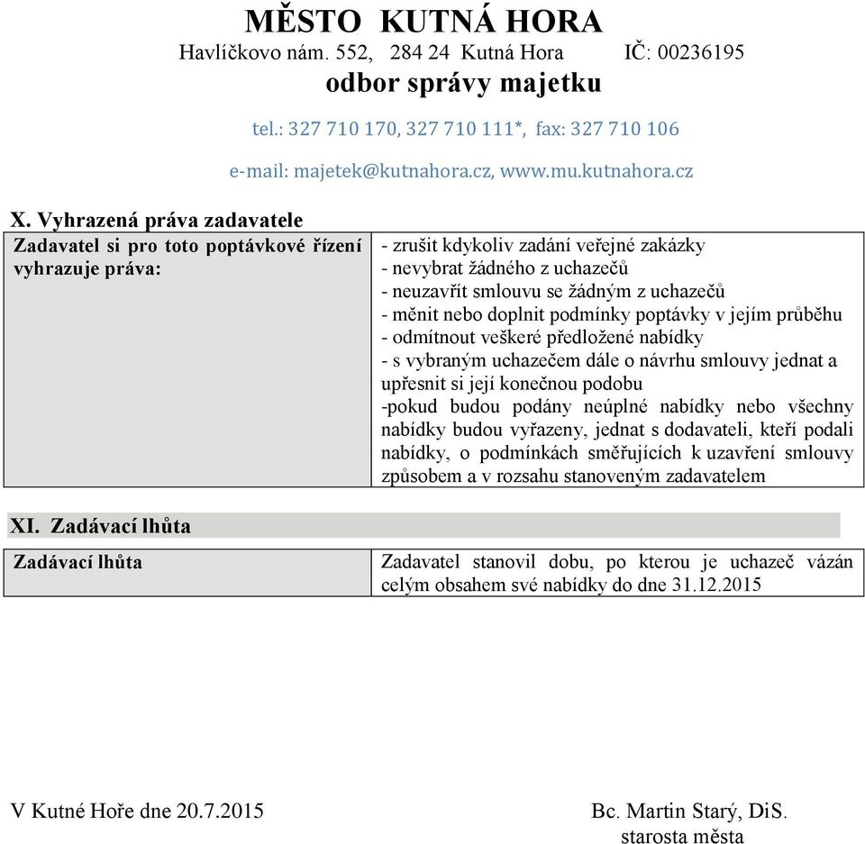 průběhu - odmítnout veškeré předložené nabídky - s vybraným uchazečem dále o návrhu smlouvy jednat a upřesnit si její konečnou podobu -pokud budou podány neúplné nabídky nebo všechny nabídky