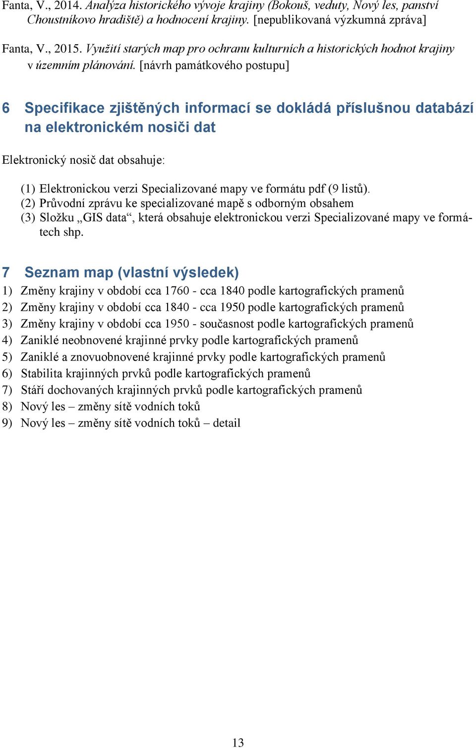 [návrh památkového postupu] 6 Specifikace zjištěných informací se dokládá příslušnou databází na elektronickém nosiči dat Elektronický nosič dat obsahuje: () Elektronickou verzi Specializované mapy