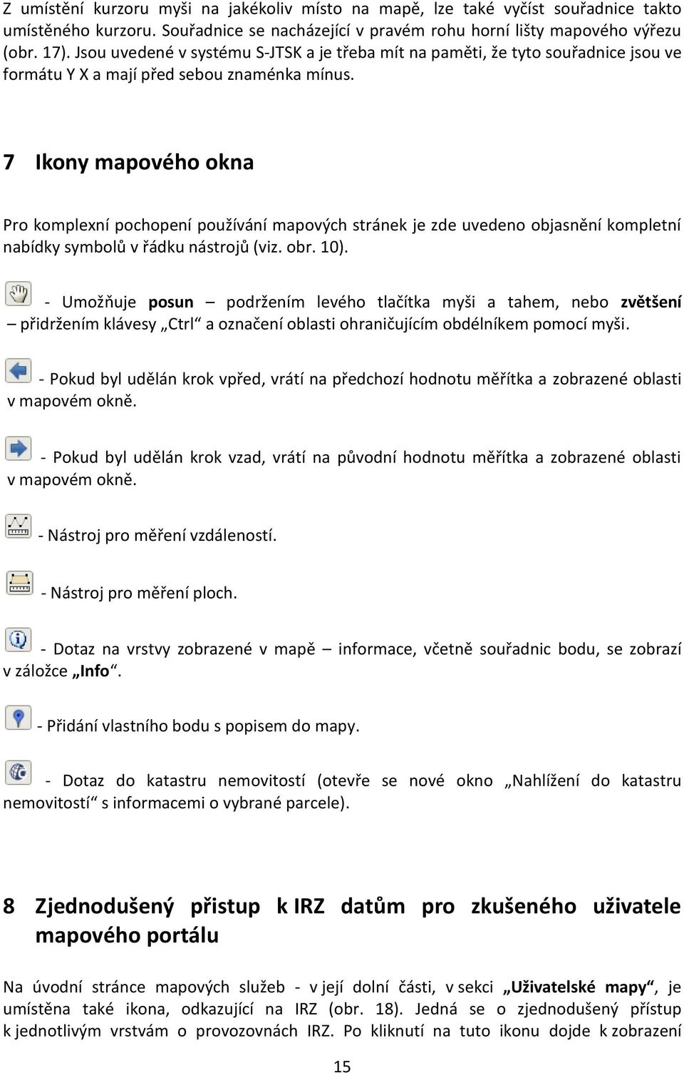 7 Ikony mapového okna Pro komplexní pochopení používání mapových stránek je zde uvedeno objasnění kompletní nabídky symbolů v řádku nástrojů (viz. obr. 10).
