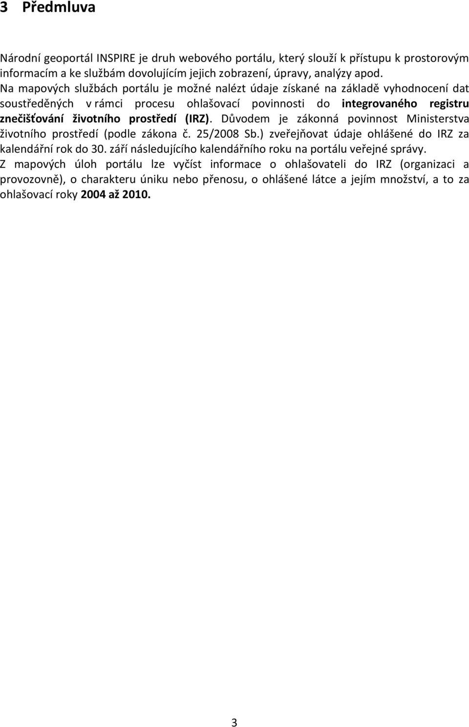 (IRZ). Důvodem je zákonná povinnost Ministerstva životního prostředí (podle zákona č. 25/2008 Sb.) zveřejňovat údaje ohlášené do IRZ za kalendářní rok do 30.
