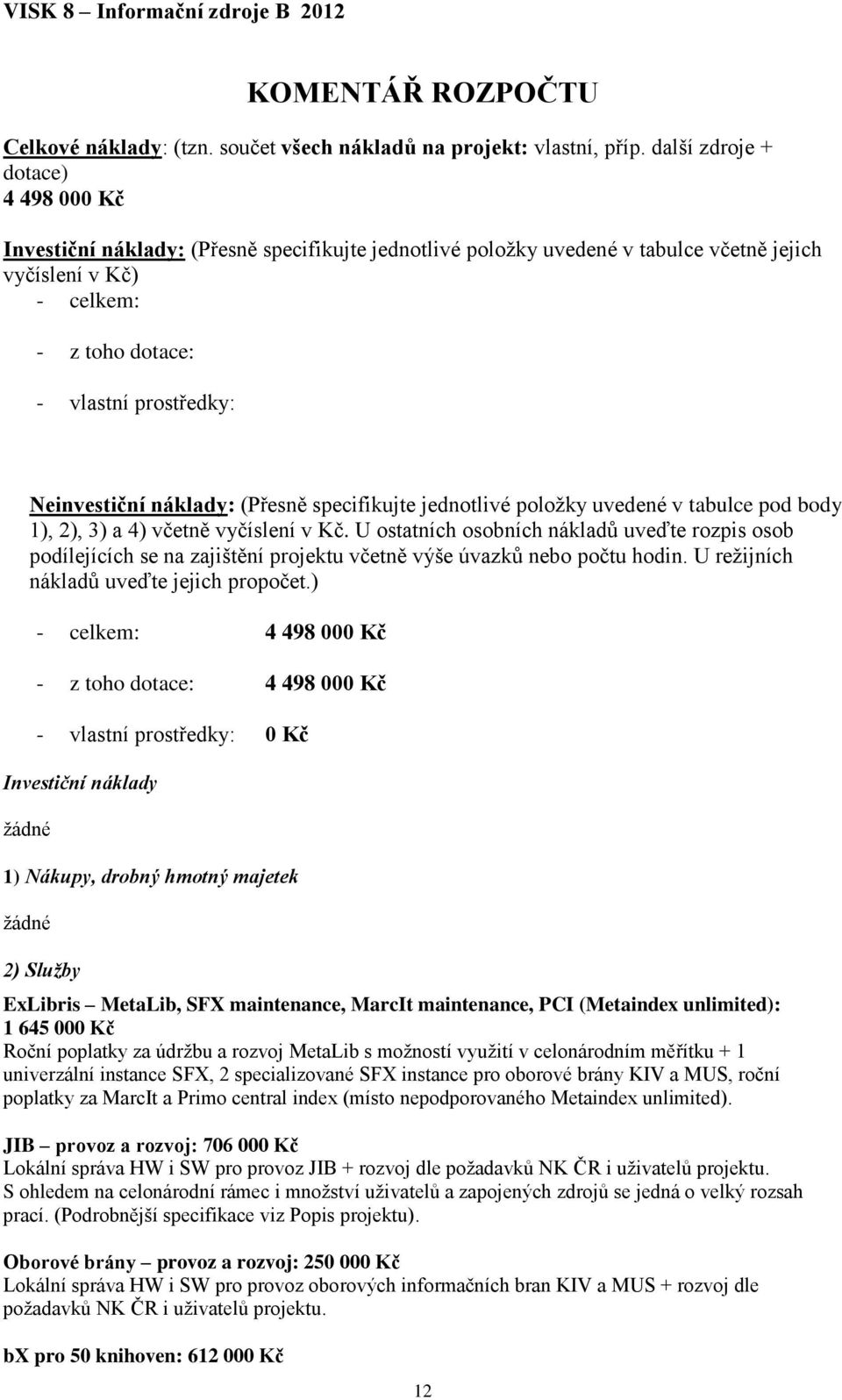 Neinvestiční náklady: (Přesně specifikujte jednotlivé položky uvedené v tabulce pod body 1), 2), 3) a 4) včetně vyčíslení v Kč.