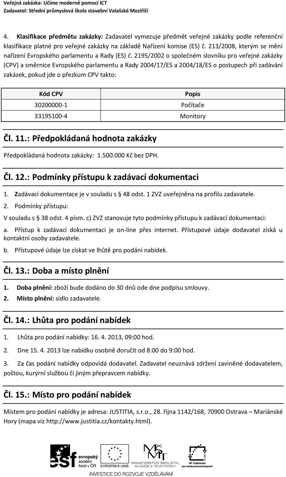 2195/2002 o společném slovníku pro veřejné zakázky (CPV) a směrnice Evropského parlamentu a Rady 2004/17/ES a 2004/18/ES o postupech při zadávání zakázek, pokud jde o přezkum CPV takto: Kód CPV Popis