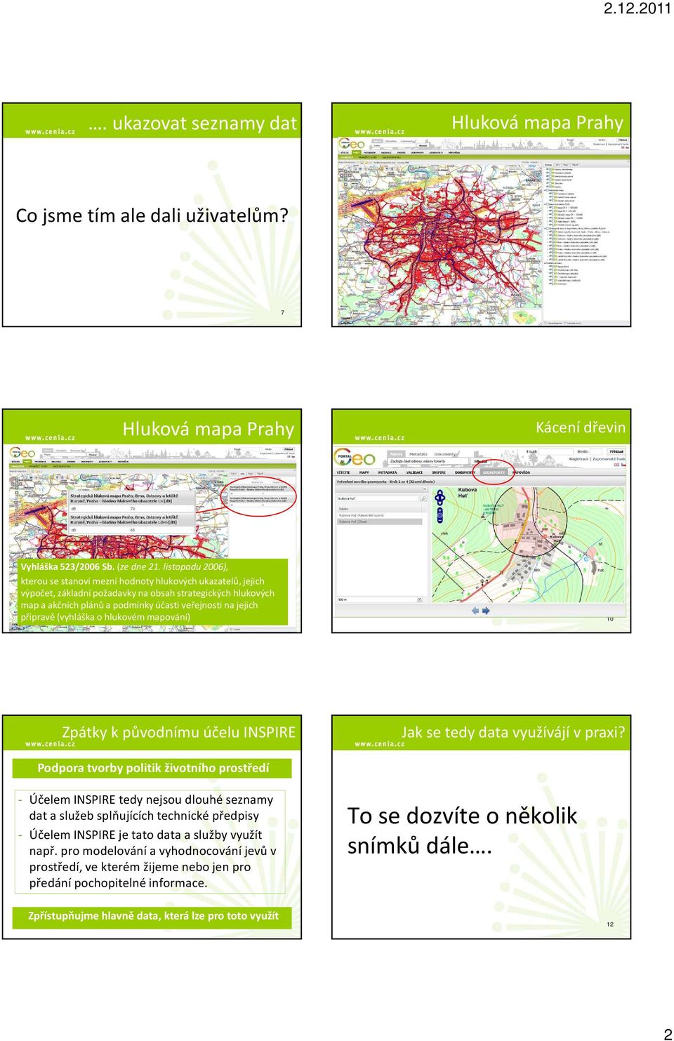 přípravě (vyhláška o hlukovém mapování) 9 10 Zpátky k původnímu účelu INSPIRE Jak se tedy data využívájí v praxi?