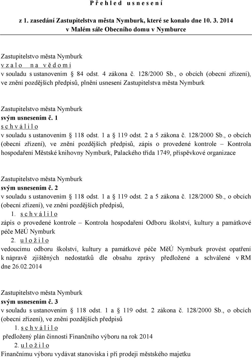 , o obcích (obecní zřízení), ve znění pozdějších předpisů, plnění usnesení Zastupitelstva města Nymburk svým usnesením č. 1 v souladu s ustanovením 118 odst. 1 a 119 odst. 2 a 5 zákona č. 128/2000 Sb.