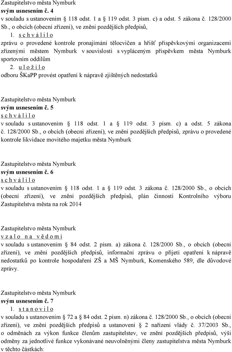 u l o ž i l o odboru ŠKaPP provést opatření k nápravě zjištěných nedostatků svým usnesením č. 5 v souladu s ustanovením 118 odst. 1 a 119 odst. 3 písm. c) a odst. 5 zákona č. 128/2000 Sb.