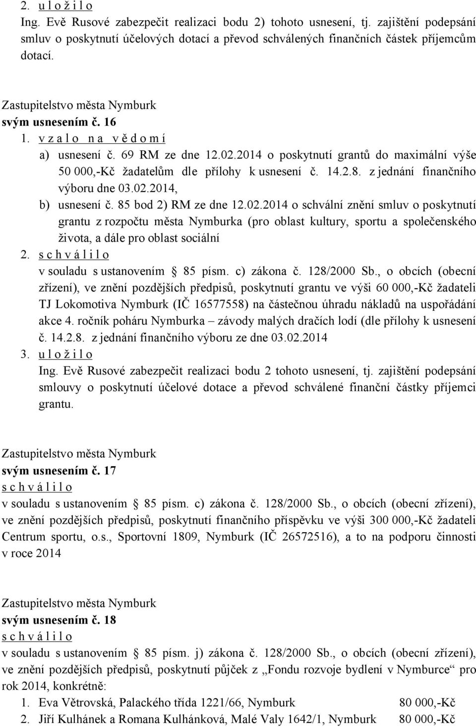 z jednání finančního výboru dne 03.02.2014, b) usnesení č. 85 bod 2) RM ze dne 12.02.2014 o schvální znění smluv o poskytnutí grantu z rozpočtu města Nymburka (pro oblast kultury, sportu a společenského života, a dále pro oblast sociální 2.