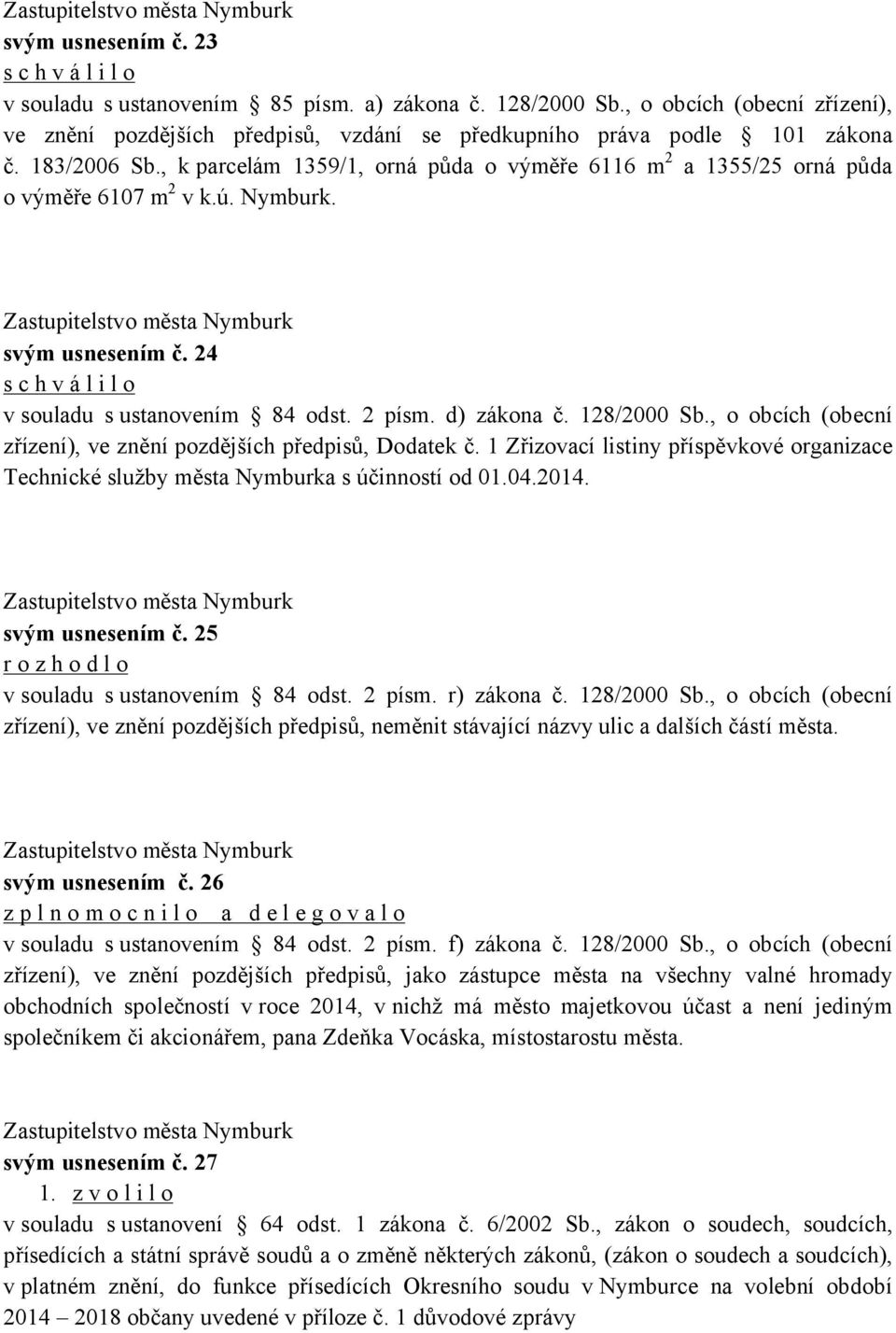 , o obcích (obecní zřízení), ve znění pozdějších předpisů, Dodatek č. 1 Zřizovací listiny příspěvkové organizace Technické služby města Nymburka s účinností od 01.04.2014. svým usnesením č.