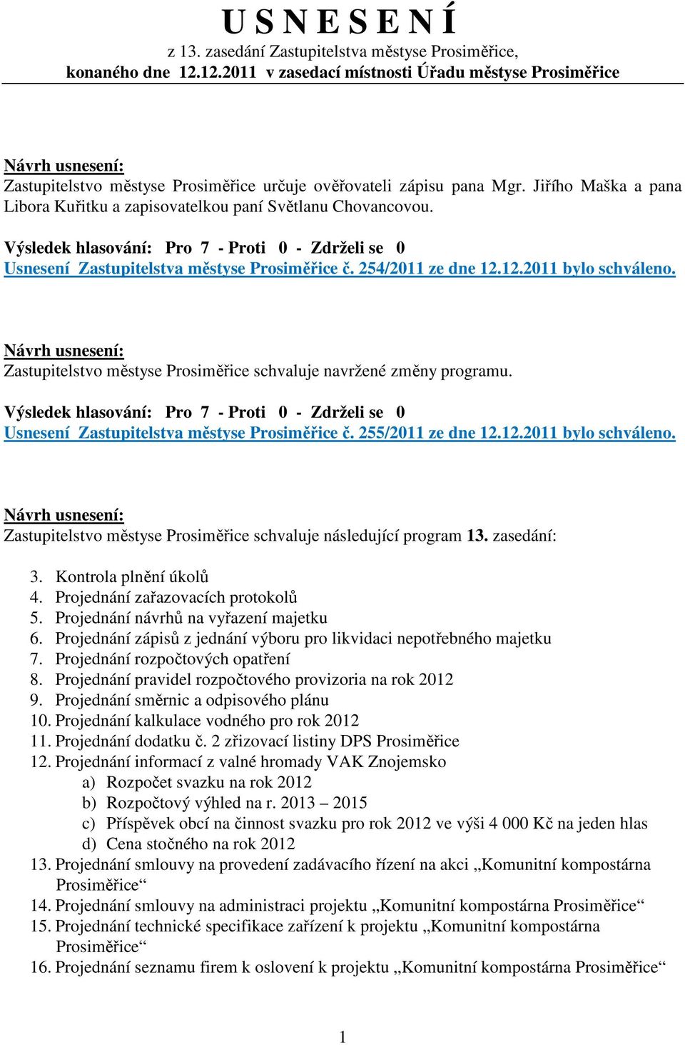 Jiřího Maška a pana Libora Kuřitku a zapisovatelkou paní Světlanu Chovancovou. Usnesení Zastupitelstva městyse Prosiměřice č. 254/2011 ze dne 12.12.2011 bylo schváleno.