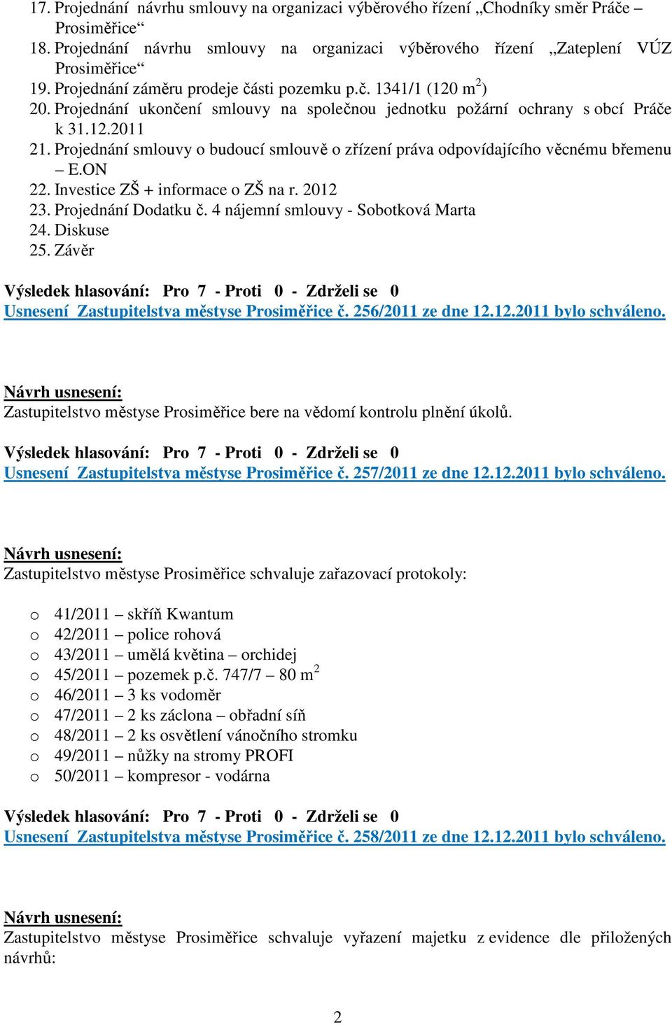 Projednání smlouvy o budoucí smlouvě o zřízení práva odpovídajícího věcnému břemenu E.ON 22. Investice ZŠ + informace o ZŠ na r. 2012 23. Projednání Dodatku č. 4 nájemní smlouvy - Sobotková Marta 24.
