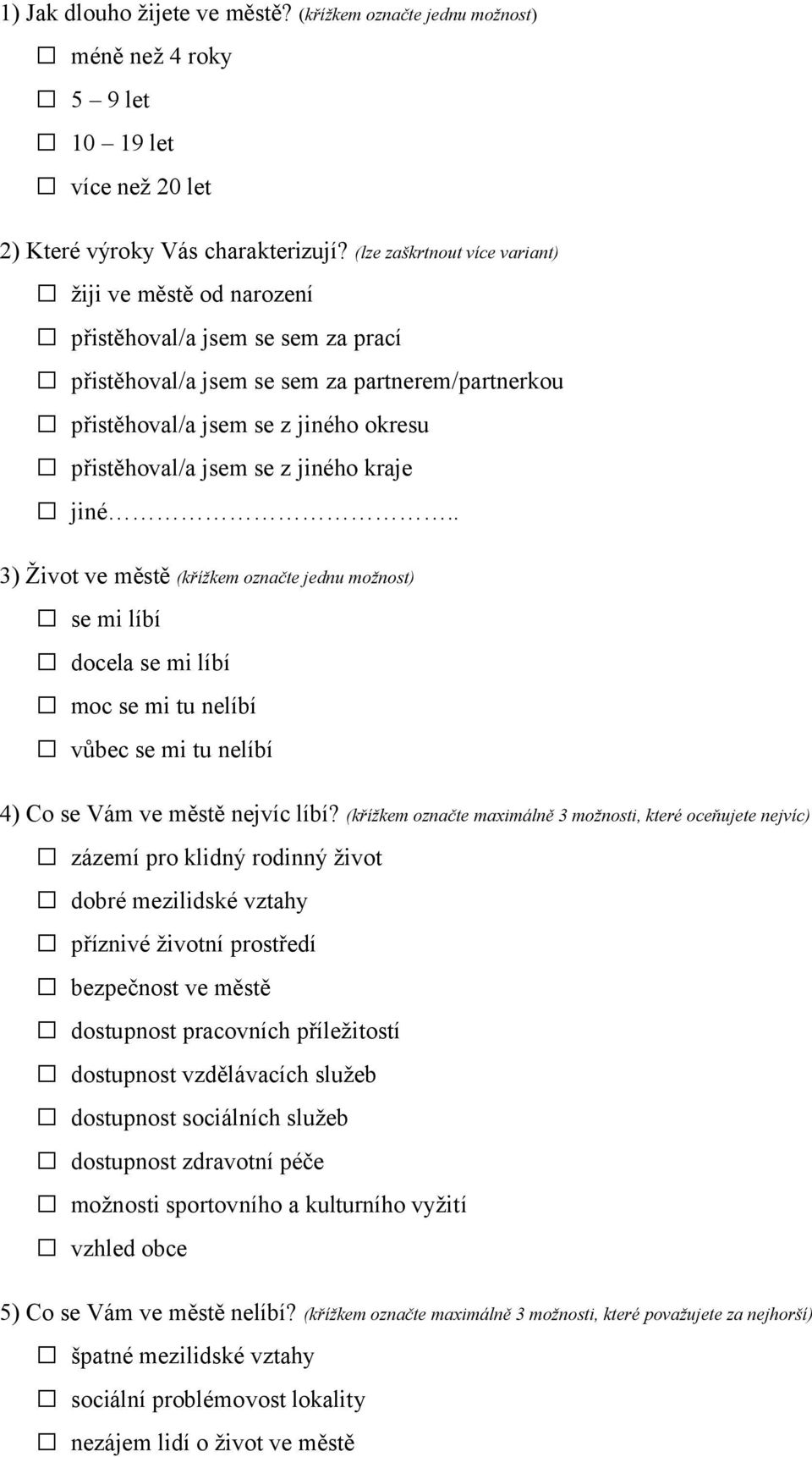 se z jiného kraje jiné.. 3) Život ve městě (křížkem označte jednu možnost) se mi líbí docela se mi líbí moc se mi tu nelíbí vůbec se mi tu nelíbí 4) Co se Vám ve městě nejvíc líbí?