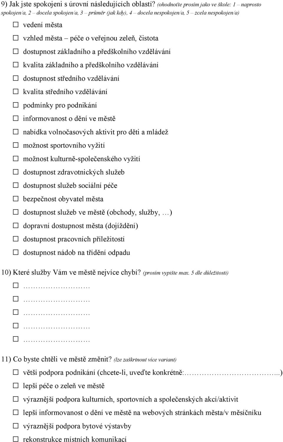 dostupnost základního a předškolního vzdělávání kvalita základního a předškolního vzdělávání dostupnost středního vzdělávání kvalita středního vzdělávání podmínky pro podnikání informovanost o dění