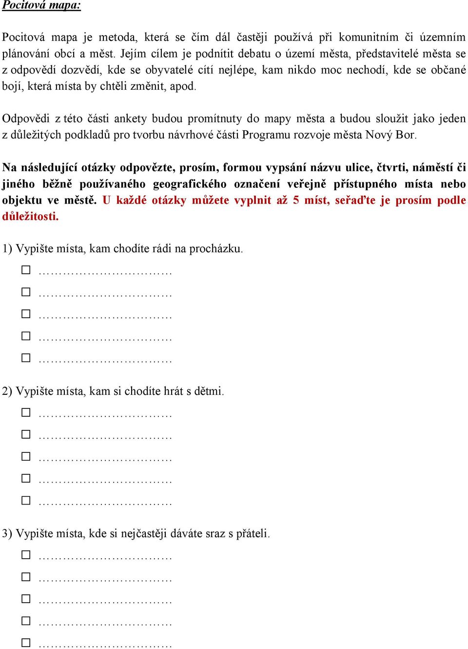 Odpovědi z této části ankety budou promítnuty do mapy města a budou sloužit jako jeden z důležitých podkladů pro tvorbu návrhové části Programu rozvoje města Nový Bor.