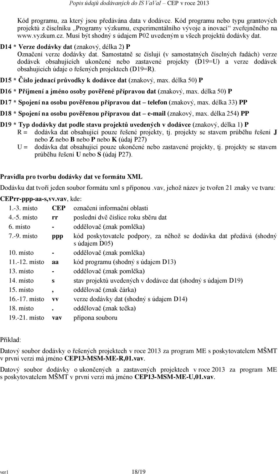 Samostatně se číslují (v samostatných číselných řadách) verze dodávek obsahujících ukončené nebo zastavené projekty (D19=U) a verze dodávek obsahujících údaje o řešených projektech (D19=R).