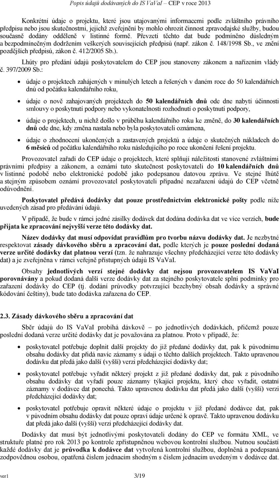 , ve znění pozdějších předpisů, zákon č. 412/2005 Sb.). Lhůty pro předání údajů poskytovatelem do CEP jsou stanoveny zákonem a nařízením vlády č. 397/2009 Sb.