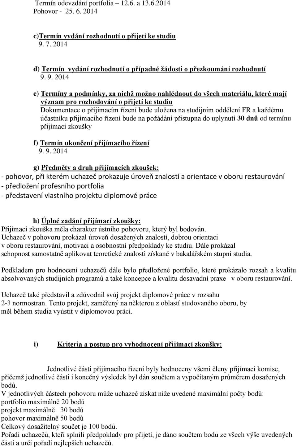 Dokumentace o přijímacím řízení bude uložena na studijním oddělení FR a každému účastníku přijímacího řízení bude na požádání přístupna do uplynutí 30 dnů od termínu f) Termín ukončení přijímacího