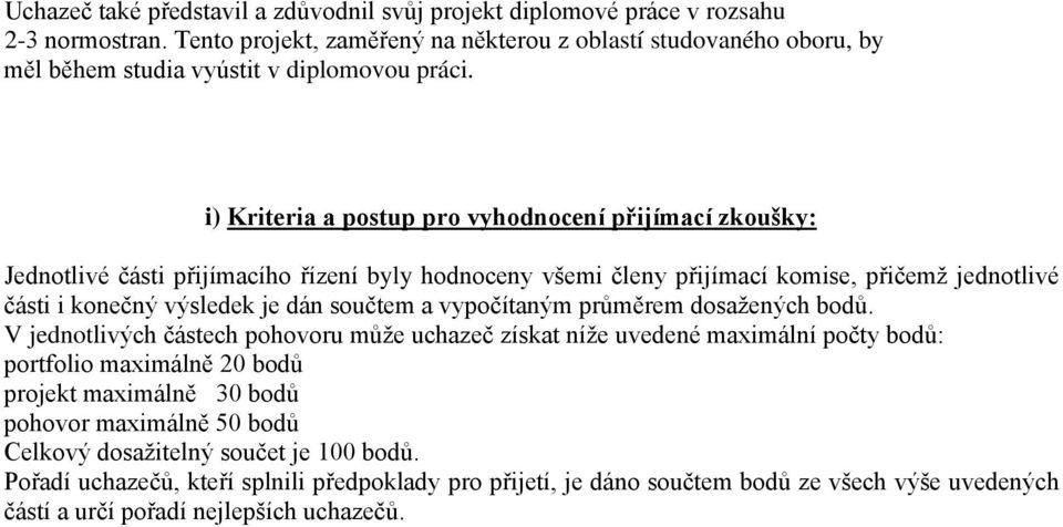 i) Kriteria a postup pro vyhodnocení : Jednotlivé části přijímacího řízení byly hodnoceny všemi členy přijímací komise, přičemž jednotlivé části i konečný výsledek je dán součtem a vypočítaným