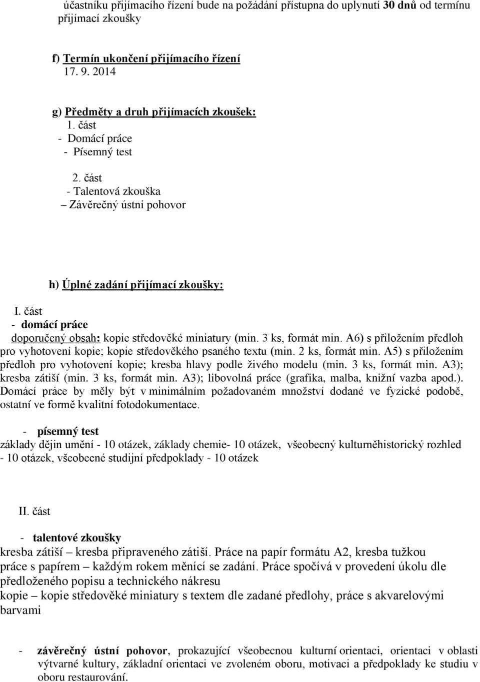 A6) s přiložením předloh pro vyhotovení kopie; kopie středověkého psaného textu (min. 2 ks, formát min. A5) s přiložením předloh pro vyhotovení kopie; kresba hlavy podle živého modelu (min.