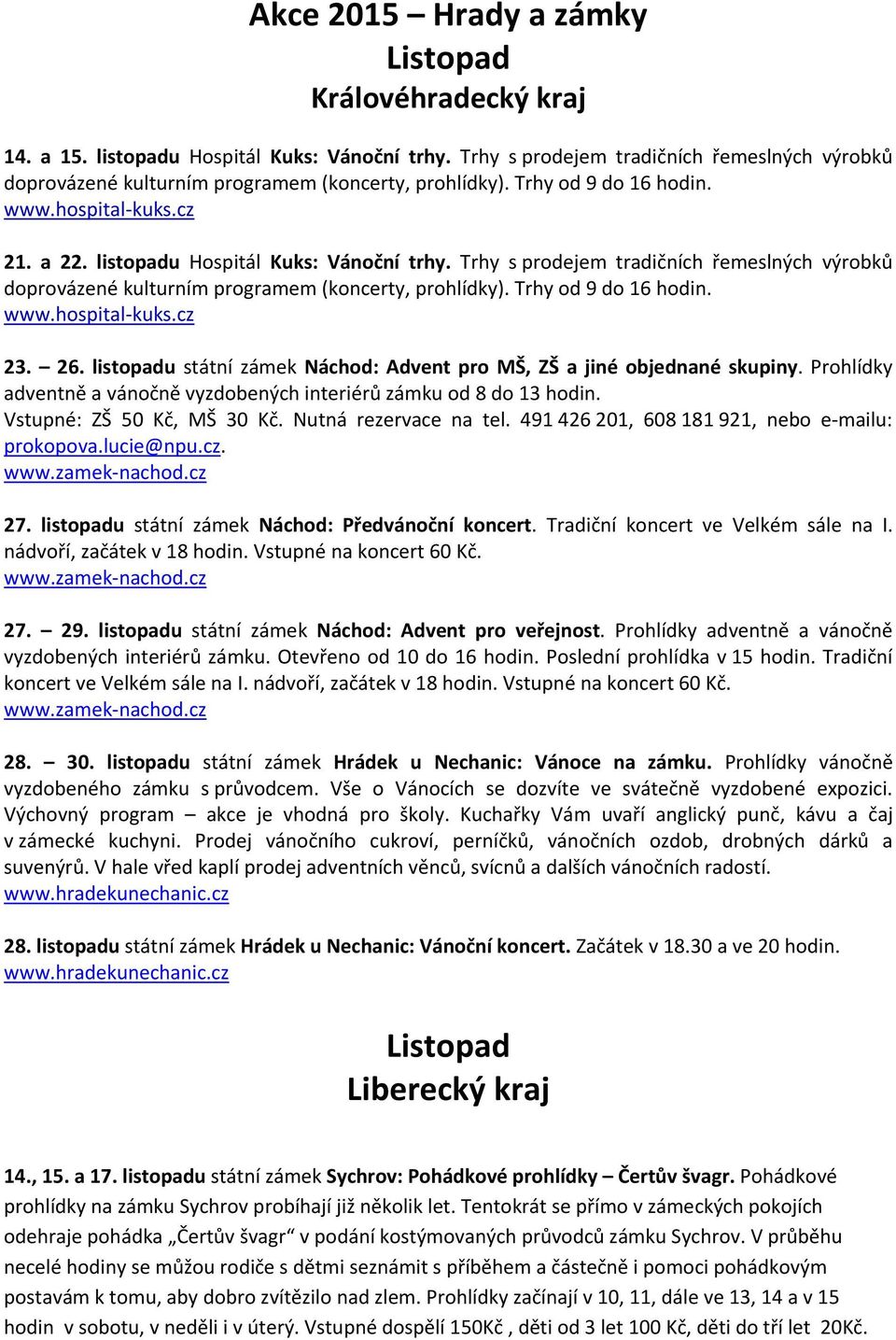 Trhy s prodejem tradičních řemeslných výrobků doprovázené kulturním programem (koncerty, prohlídky). Trhy od 9 do 16 hodin. www.hospital kuks.cz 23. 26.