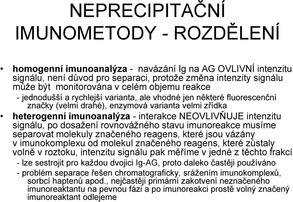 signálu, po dosažení rovnovážného stavu imunoreakce musíme separovat molekuly značeného reagens, které jsou vázány v imunokomplexu od molekul značeného reagens, které zůstaly volně v roztoku,