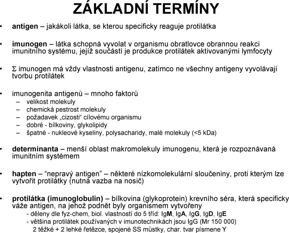 molekuly požadavek cizosti cílovému organismu dobré - bílkoviny, glykolipidy špatné - nukleové kyseliny, polysacharidy, malé molekuly (<5 kda) determinanta menší oblast makromolekuly imunogenu, která