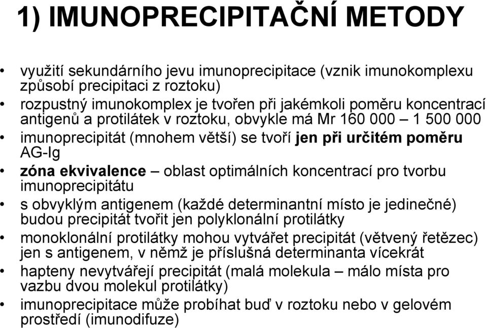 s obvyklým antigenem (každé determinantní místo je jedinečné) budou precipitát tvořit jen polyklonální protilátky monoklonální protilátky mohou vytvářet precipitát (větvený řetězec) jen s antigenem,