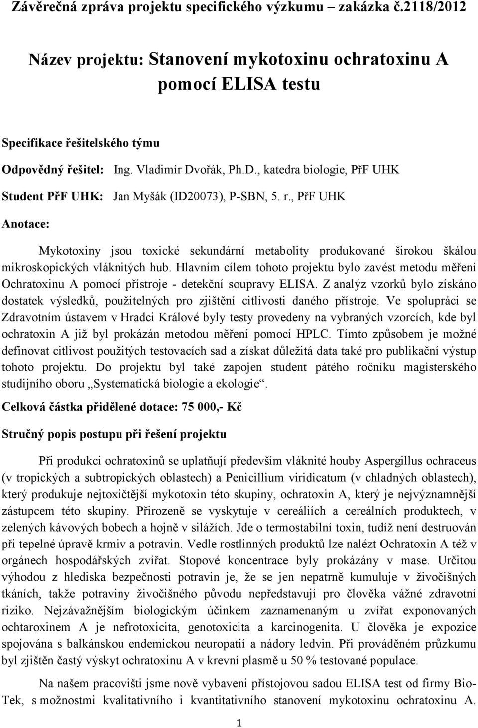 , PřF UHK Anotace: Mykotoxiny jsou toxické sekundární metabolity produkované širokou škálou mikroskopických vláknitých hub.