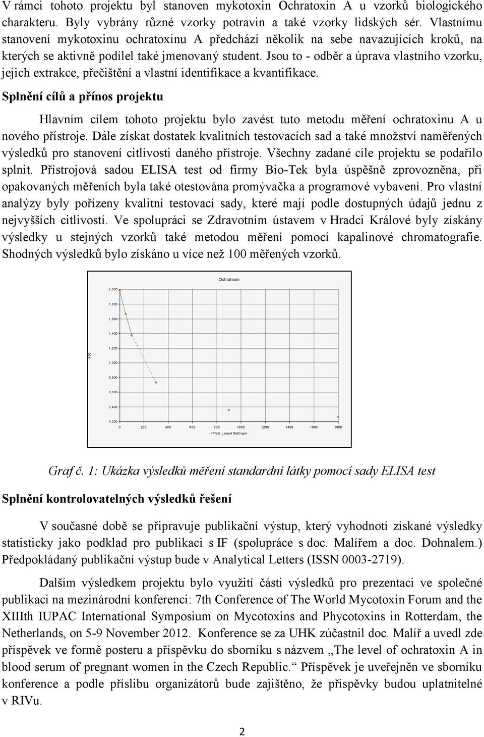 Jsou to - odběr a úprava vlastního vzorku, jejich extrakce, přečištění a vlastní identifikace a kvantifikace.