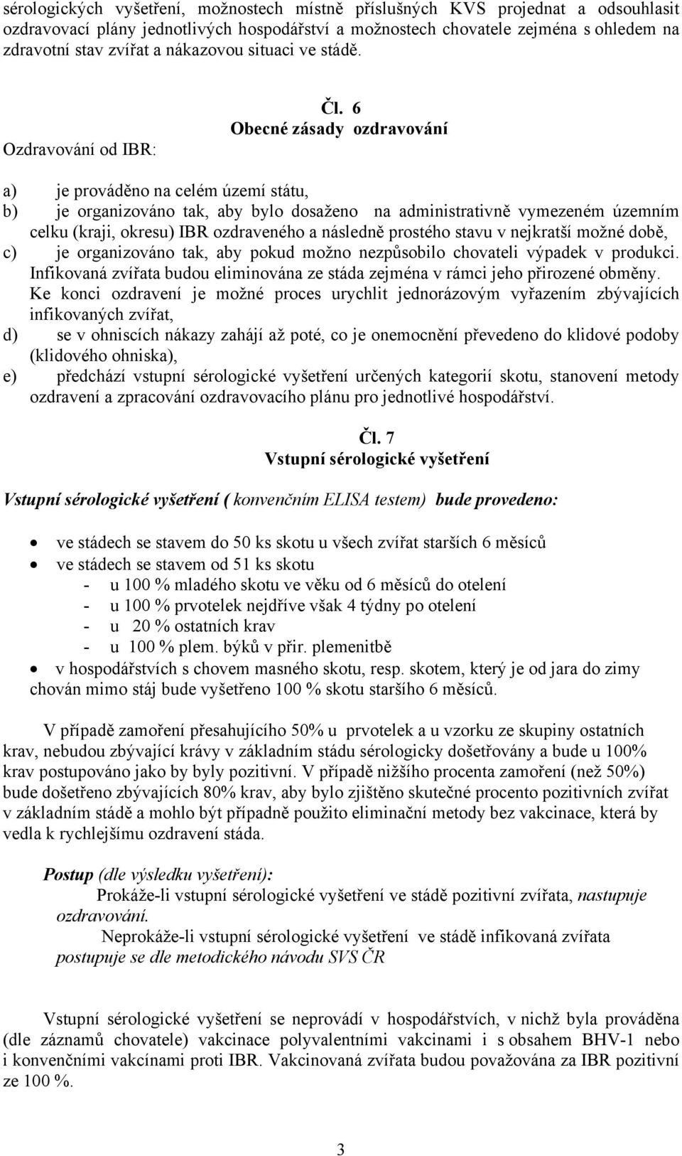 6 Obecné zásady ozdravování a) je prováděno na celém území státu, b) je organizováno tak, aby bylo dosaženo na administrativně vymezeném územním celku (kraji, okresu) IBR ozdraveného a následně