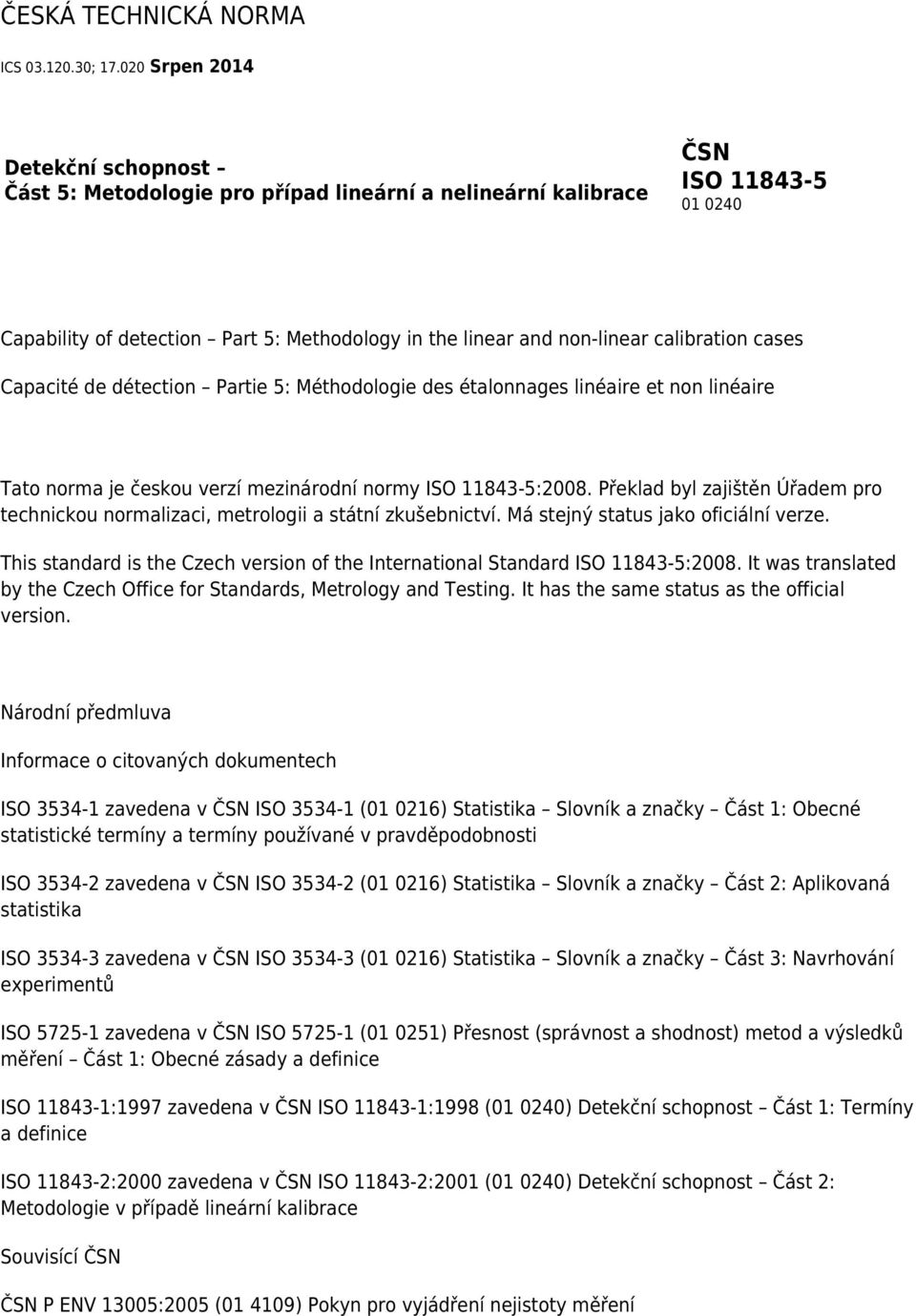 calibration cases Capacité de détection Partie 5: Méthodologie des étalonnages linéaire et non linéaire Tato norma je českou verzí mezinárodní normy ISO 11843-5:2008.