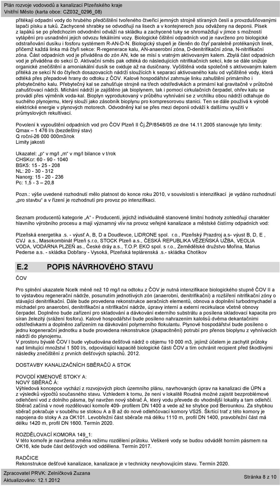 Písek z lapáků se po předchozím odvodnění odváží na skládku a zachycené tuky se shromažďují v jímce s možností vytápění pro usnadnění jejich odvozu fekálními vozy.