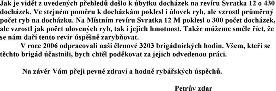 Na Místním revíru Svratka 12 M poklesl o 300 počet docházek, ale vzrostl jak počet ulovených ryb, tak i jejich hmotnost.