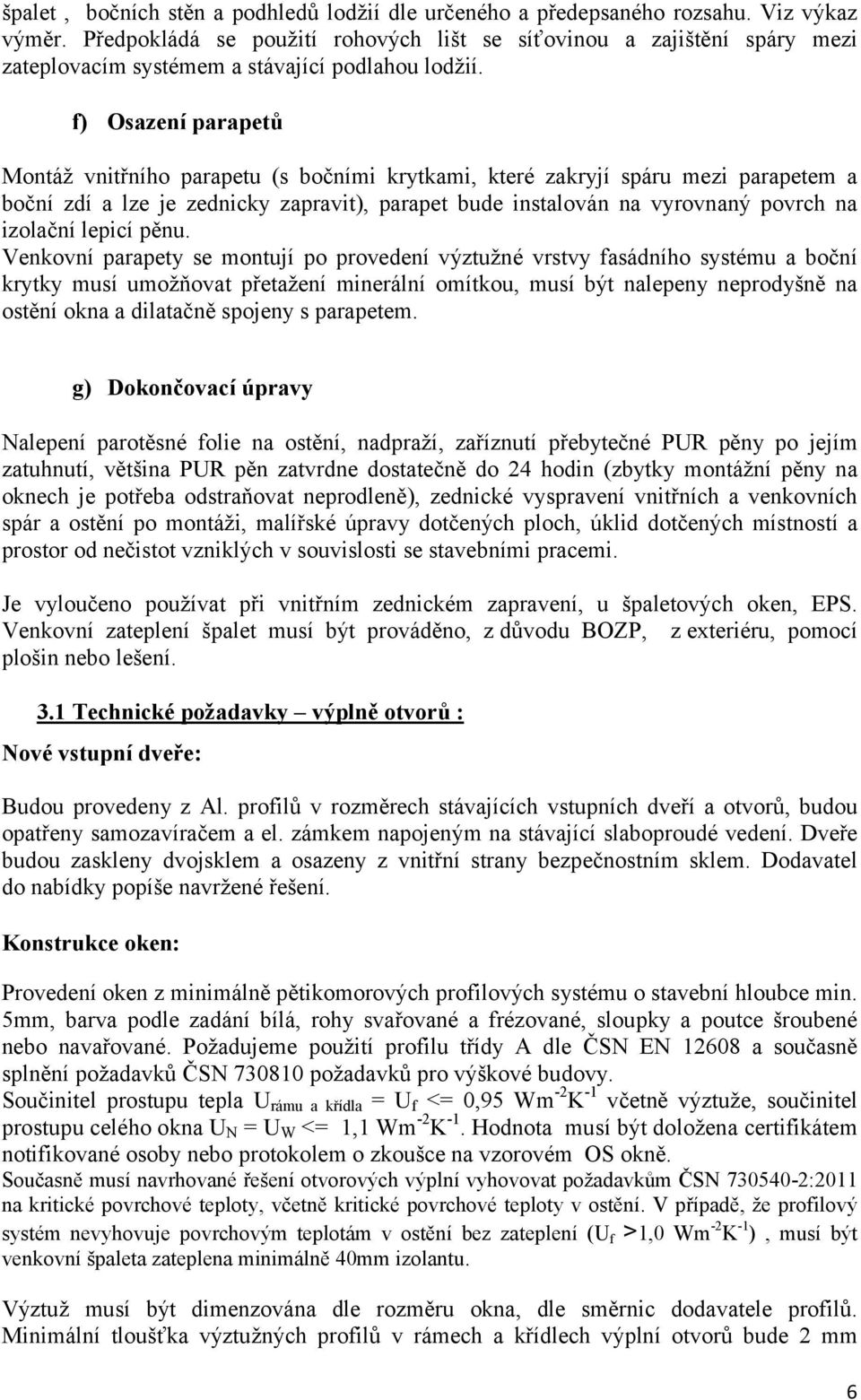 f) Osazení parapetů Montáž vnitřního parapetu (s bočními krytkami, které zakryjí spáru mezi parapetem a boční zdí a lze je zednicky zapravit), parapet bude instalován na vyrovnaný povrch na izolační