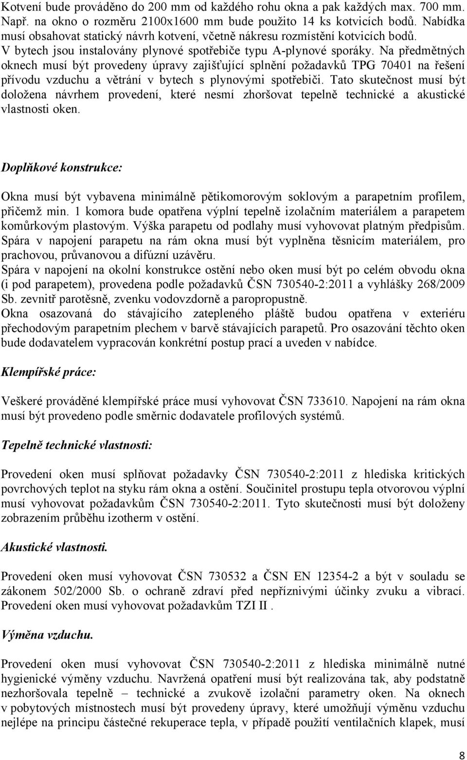 Na předmětných oknech musí být provedeny úpravy zajišťující splnění požadavků TPG 70401 na řešení přívodu vzduchu a větrání v bytech s plynovými spotřebiči.