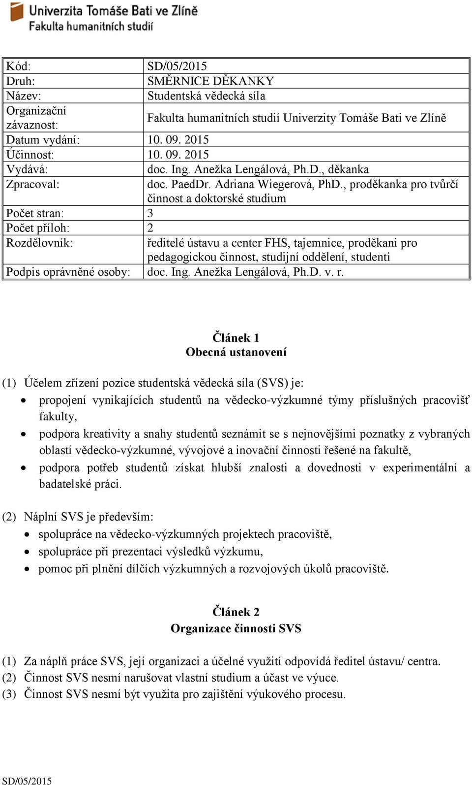 , proděkanka pro tvůrčí činnost a doktorské studium Počet stran: 3 Počet příloh: 2 Rozdělovník: ředitelé ústavu a center FHS, tajemnice, proděkani pro pedagogickou činnost, studijní oddělení,