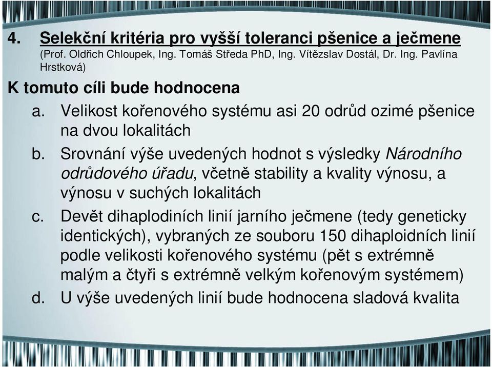 Srovnání výše uvedených hodnot s výsledky Národního odrůdového úřadu, včetně stability a kvality výnosu, a výnosu v suchých lokalitách c.