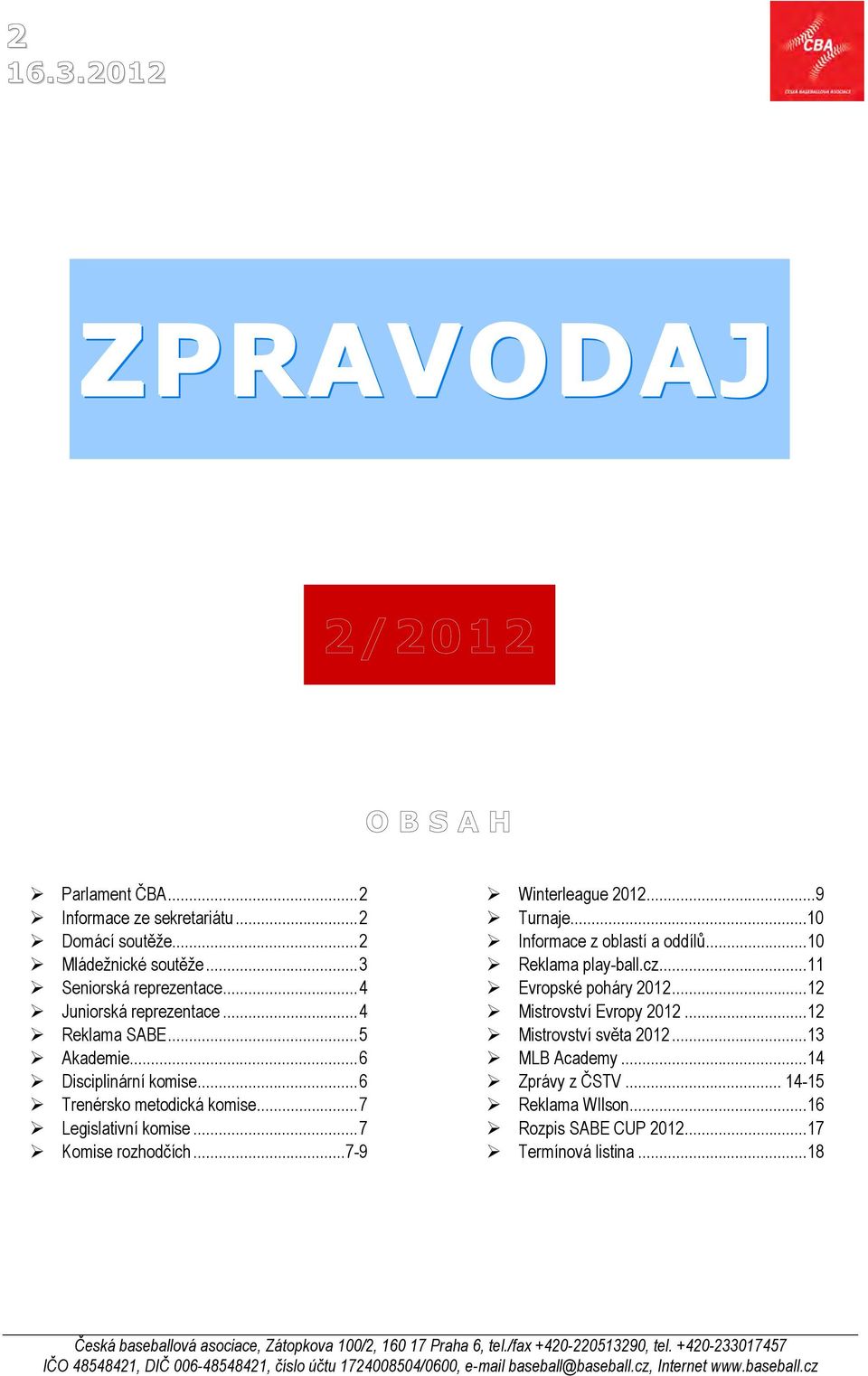 ..11 Evropské poháry 2012...12 Mistrovství Evropy 2012...12 Mistrovství světa 2012...13 MLB Academy...14 Zprávy z ČSTV... 14-15 Reklama WIlson...16 Rozpis SABE CUP 2012...17 Termínová listina.