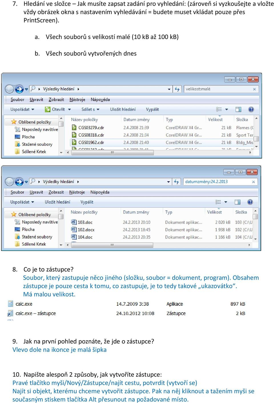 Obsahem zástupce je pouze cesta k tomu, co zastupuje, je to tedy takové ukazovátko. Má malou velikost. 9. Jak na první pohled poznáte, že jde o zástupce? Vlevo dole na ikonce je malá šipka 10.