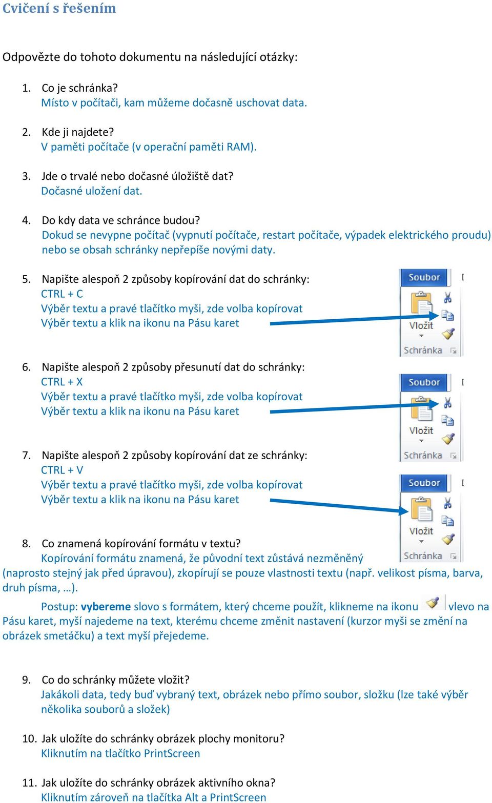 Dokud se nevypne počítač (vypnutí počítače, restart počítače, výpadek elektrického proudu) nebo se obsah schránky nepřepíše novými daty. 5.