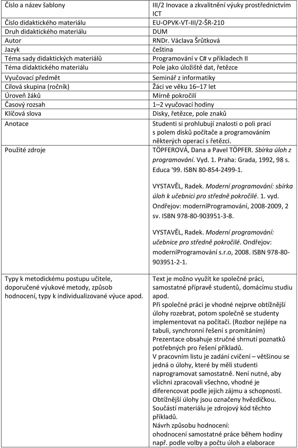 Václava Šrůtková čeština Programování v C# v příkladech II Pole jako úložiště dat, řetězce Seminář z informatiky Žáci ve věku 16 17 let Mírně pokročilí 1 2 vyučovací hodiny Disky, řetězce, pole znaků