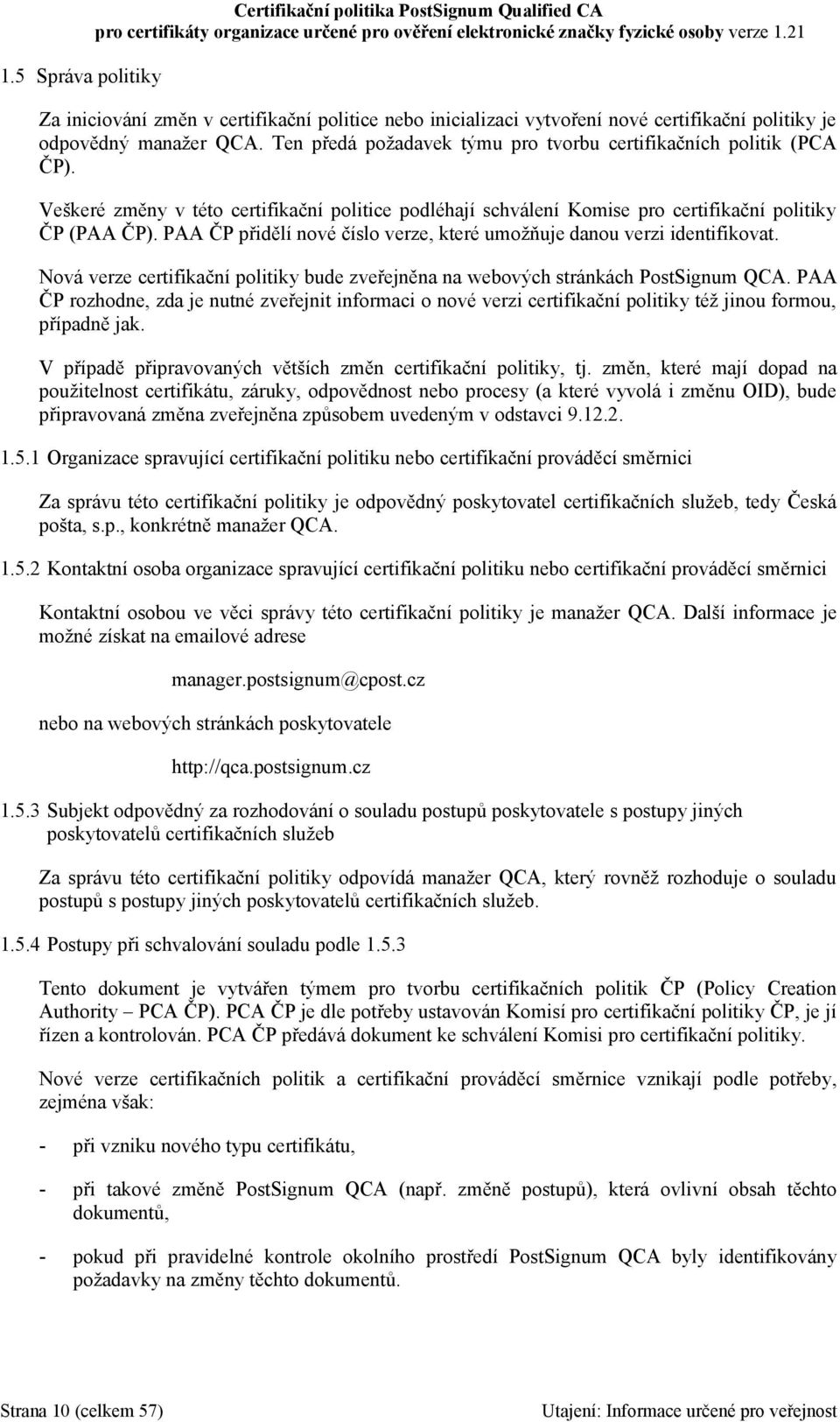 PAA ČP přidělí nové číslo verze, které umožňuje danou verzi identifikovat. Nová verze certifikační politiky bude zveřejněna na webových stránkách PostSignum QCA.