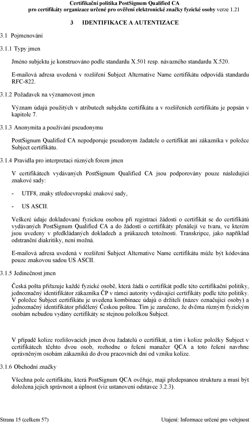 2 Požadavek na významovost jmen Význam údajů použitých v atributech subjektu certifikátu a v rozšířeních certifikátu je popsán v kapitole 7. 3.1.