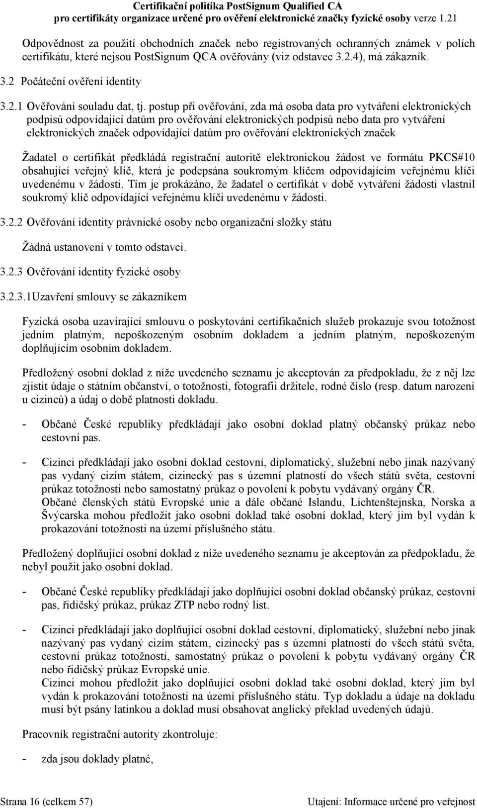 postup při ověřování, zda má osoba data pro vytváření elektronických podpisů odpovídající datům pro ověřování elektronických podpisů nebo data pro vytváření elektronických značek odpovídající datům