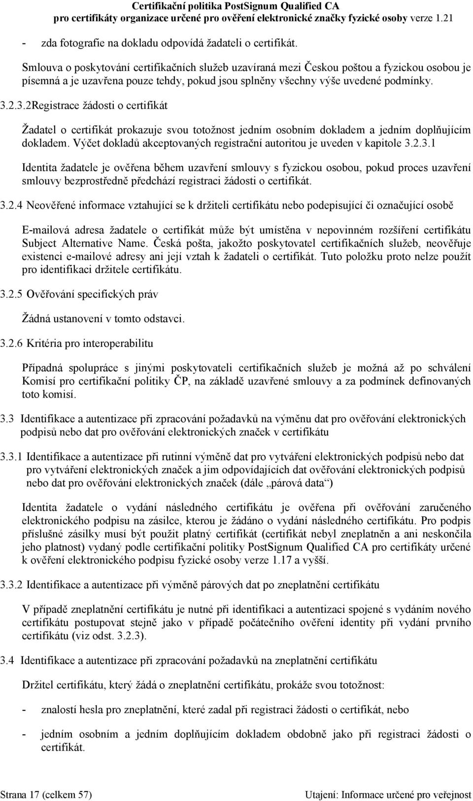 2.3.2Registrace žádosti o certifikát Žadatel o certifikát prokazuje svou totožnost jedním osobním dokladem a jedním doplňujícím dokladem.