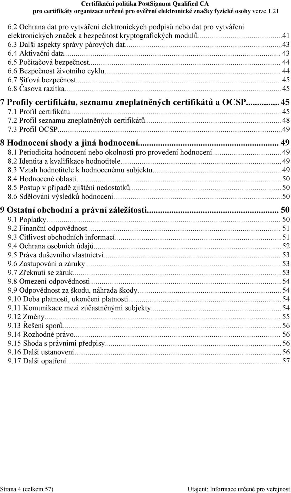 .. 45 7 Profily certifikátu, seznamu zneplatněných certifikátů a OCSP...45 7.1 Profil certifikátu... 45 7.2 Profil seznamu zneplatněných certifikátů... 48 7.3 Profil OCSP.